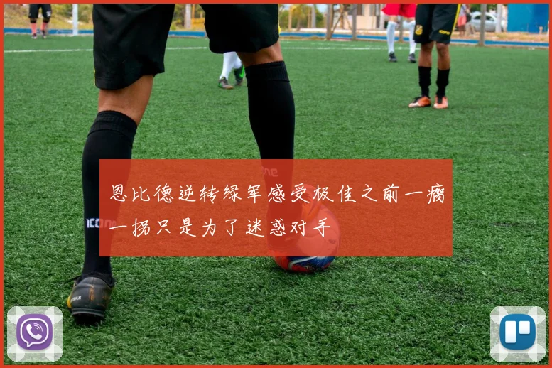 恩比德逆转绿军感受极佳之前一瘸一拐只是为了迷惑对手