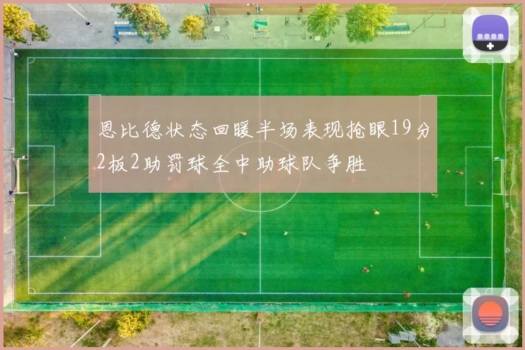 恩比德状态回暖半场表现抢眼19分2板2助罚球全中助球队争胜