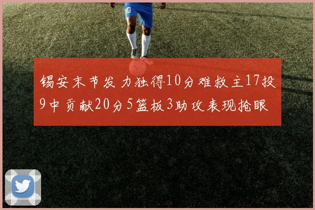 锡安末节发力独得10分难救主17投9中贡献20分5篮板3助攻表现抢眼